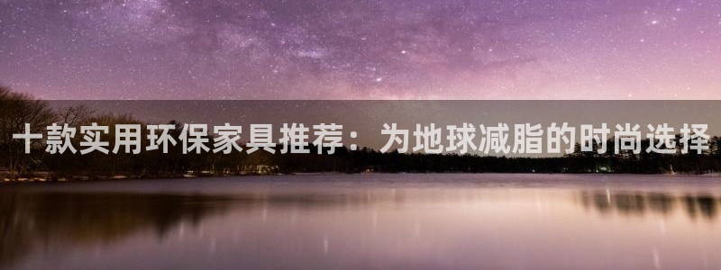 杏耀官方网：十款实用环保家具推荐：为地球减脂的时尚选择
