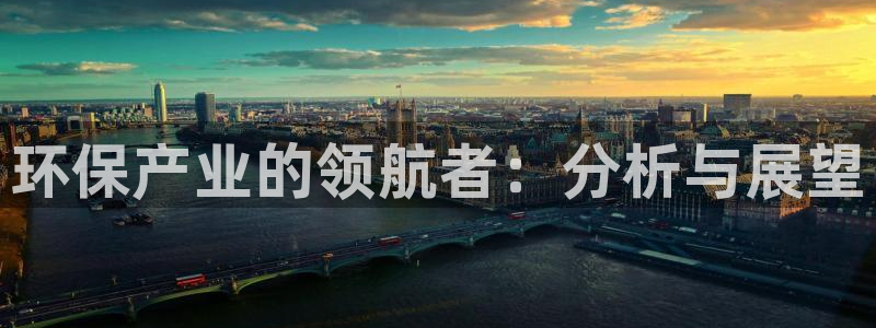 杏耀官网注册：环保产业的领航者：分析与展望