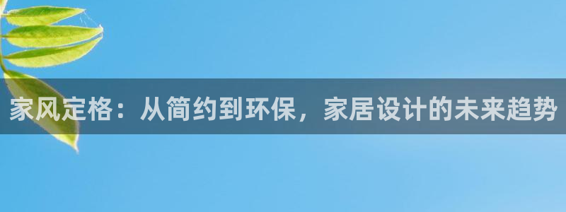 杏耀平台服务中心：家风定格：从简约到环保，家居设计的未来趋势