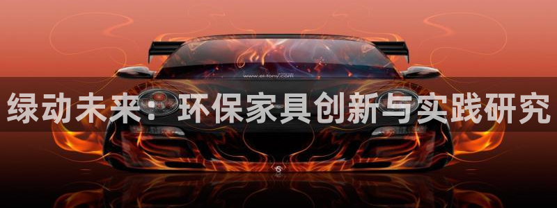 杏耀平台官网登录：绿动未来：环保家具创新与实践研究