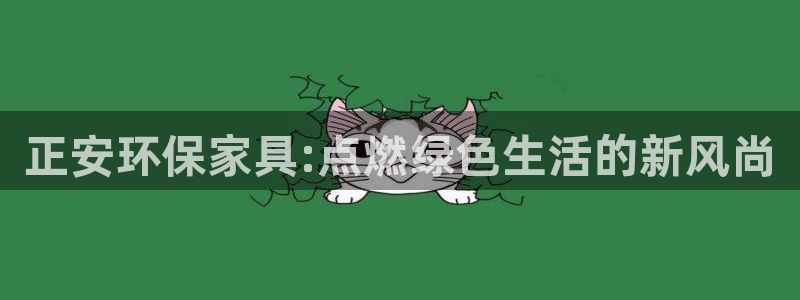 杏耀平台没有了：正安环保家具:点燃绿色生活的新风尚