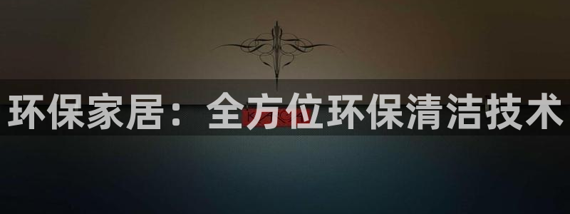 杏耀平台黑款：环保家居：全方位环保清洁技术