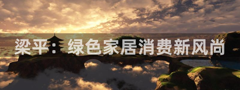 杏耀平台怎么注册：梁平：绿色家居消费新风尚